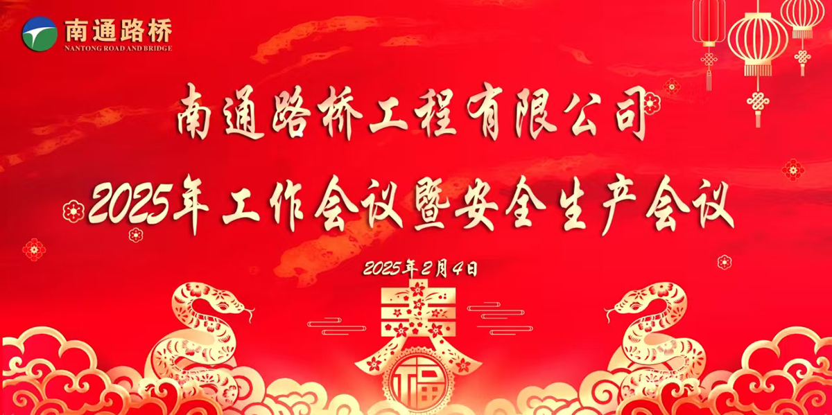 蓄勢賦能夯基礎 奮楫揚帆再出發 ---南通路橋順利召開2025年工作會暨安全生產會議
